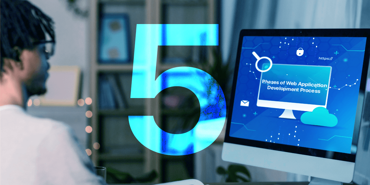 From Idea to Launch: The 5 Phases of Web Application Development